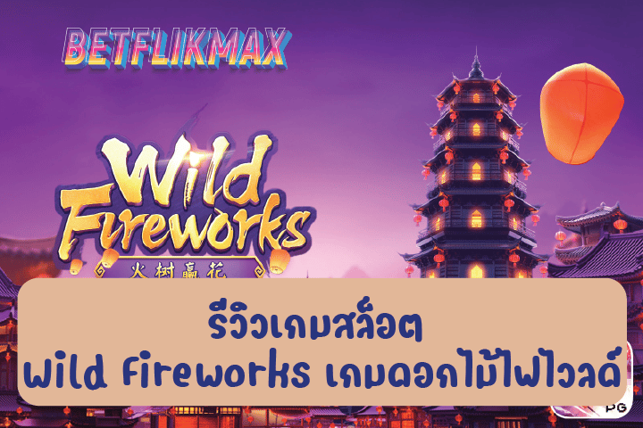 รีวิวเกมสล็อต Wild Fireworks เกมดอกไม้ไฟไวลด์